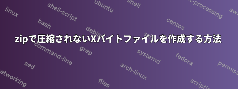 zipで圧縮されないXバイトファイルを作成する方法