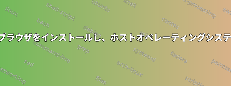 LXDコンテナ内にブラウザをインストールし、ホストオペレーティングシステムで実行します。