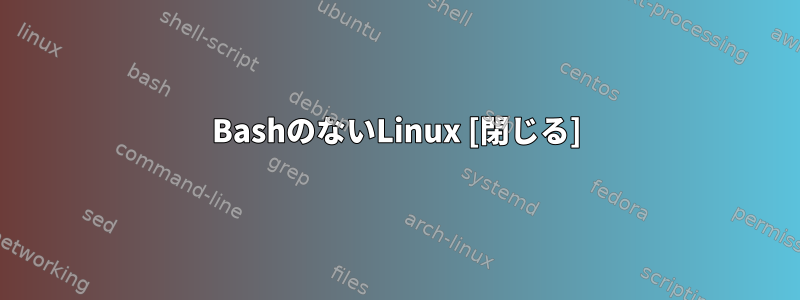 BashのないLinux [閉じる]