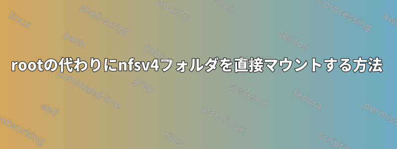 rootの代わりにnfsv4フォルダを直接マウントする方法