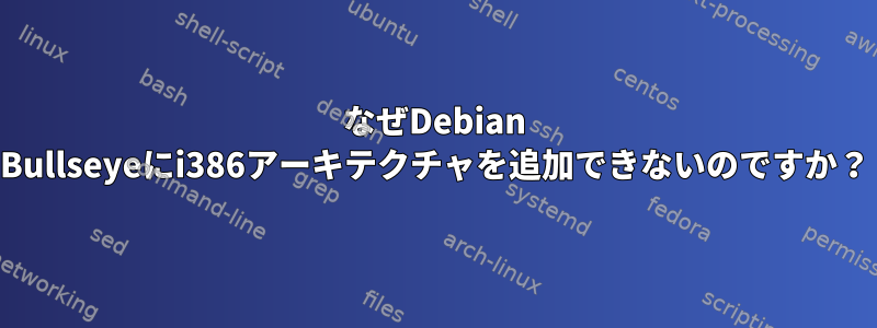 なぜDebian Bullseyeにi386アーキテクチャを追加できないのですか？