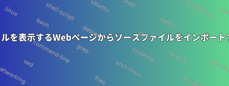 ソースファイルを表示するWebページからソースファイルをインポートする方法は？