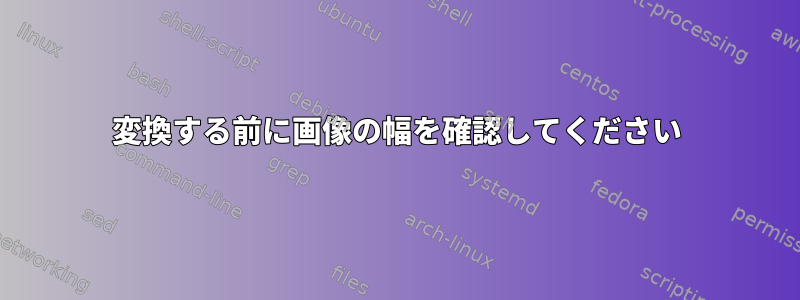 変換する前に画像の幅を確認してください