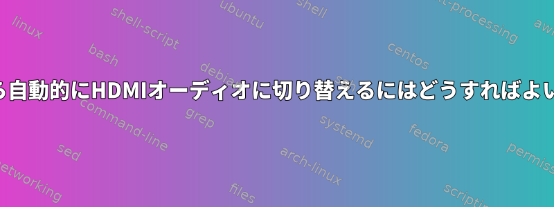 接続したら自動的にHDMIオーディオに切り替えるにはどうすればよいですか？