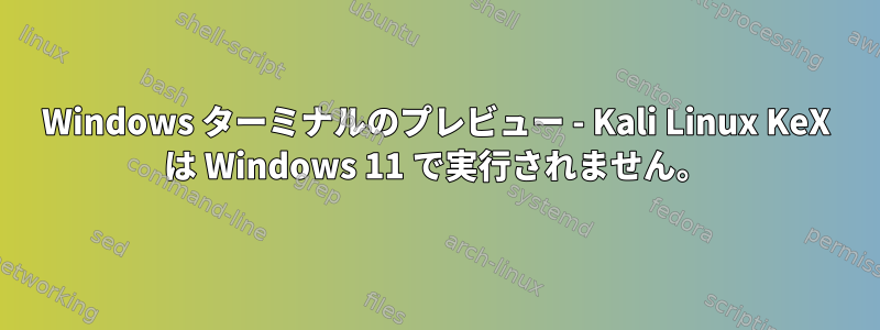 Windows ターミナルのプレビュー - Kali Linux KeX は Windows 11 で実行されません。