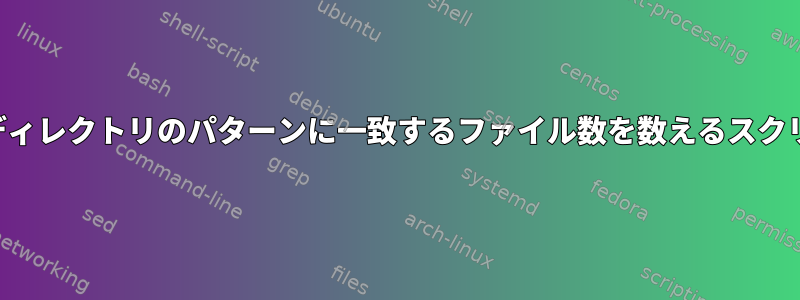 サブディレクトリのパターンに一致するファイル数を数えるスクリプト