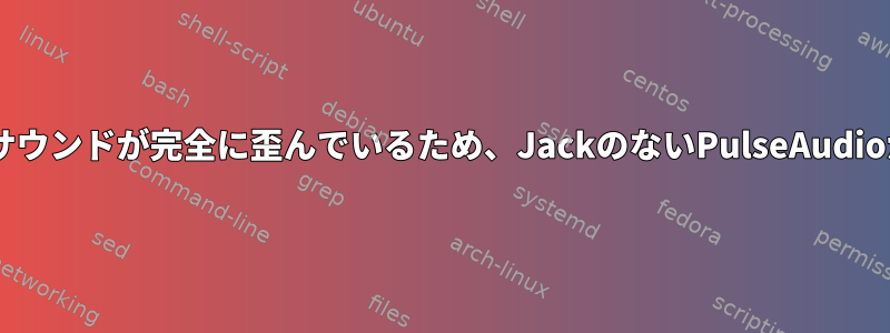 JACKを介したサウンドが完全に歪んでいるため、JackのないPulseAudioが機能します。