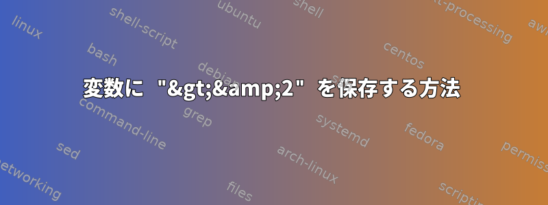 変数に "&gt;&amp;2" を保存する方法