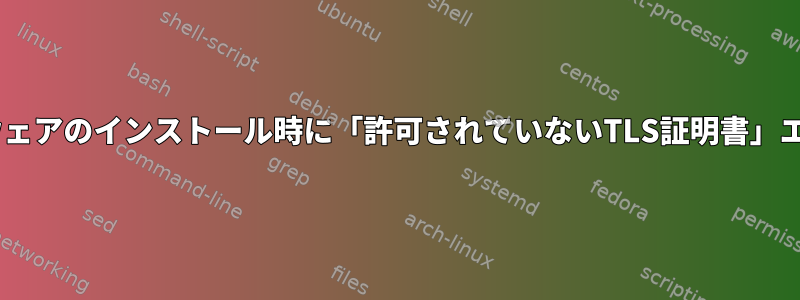 flatpakソフトウェアのインストール時に「許可されていないTLS証明書」エラーが発生する