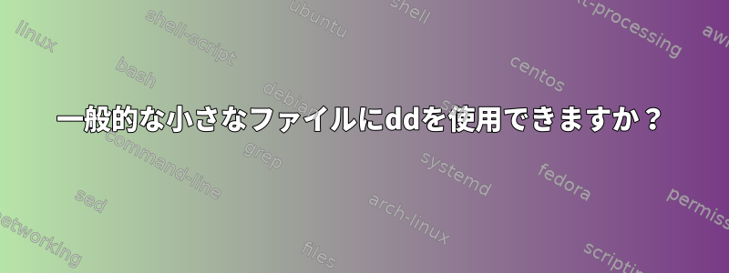 一般的な小さなファイルにddを使用できますか？