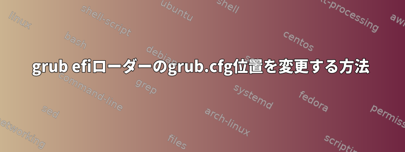 grub efiローダーのgrub.cfg位置を変更する方法