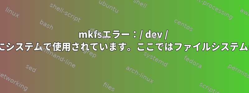 mkfsエラー：/ dev / nvme0n1は明らかにシステムで使用されています。ここではファイルシステムは作成されません。