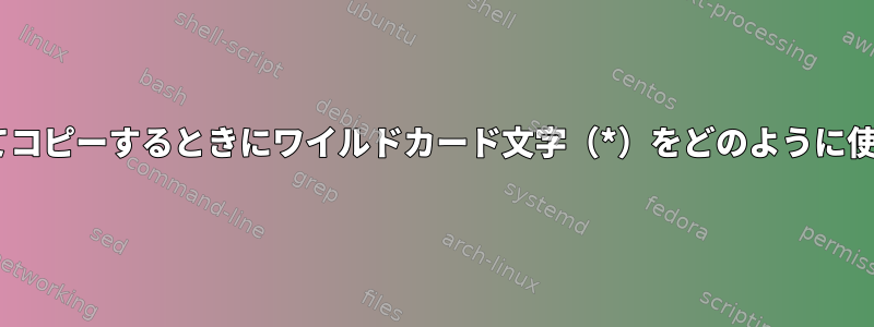 scpを使用してコピーするときにワイルドカード文字（*）をどのように使用しますか？