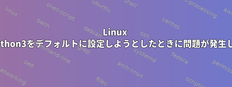 Linux mintでpython3をデフォルトに設定しようとしたときに問題が発生しました。