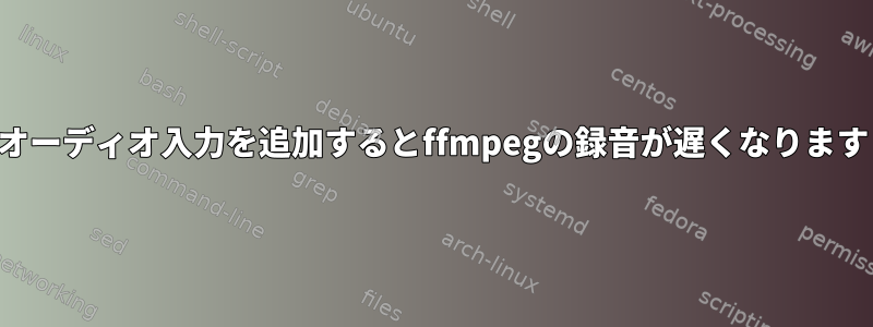 オーディオ入力を追加するとffmpegの録音が遅くなります