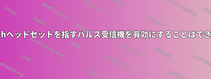 Bluetoothヘッドセットを指すパルス受信機を有効にすることはできません。