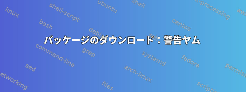 パッケージのダウンロード：警告ヤム