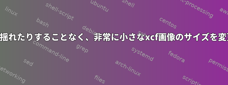 ぼやけたり揺れたりすることなく、非常に小さなxcf画像のサイズを変更します。