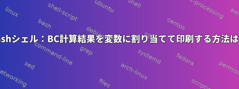 Bashシェル：BC計算結果を変数に割り当てて印刷する方法は？