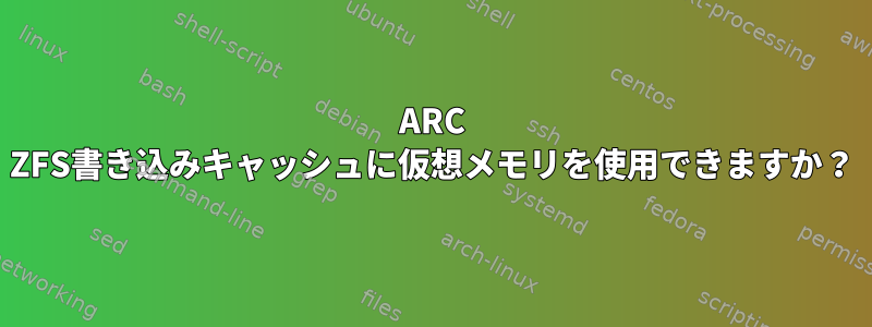 ARC ZFS書き込みキャッシュに仮想メモリを使用できますか？