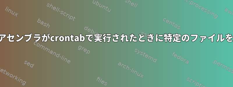 スクリプトから呼び出されたアセンブラがcrontabで実行されたときに特定のファイルを生成しないのはなぜですか？