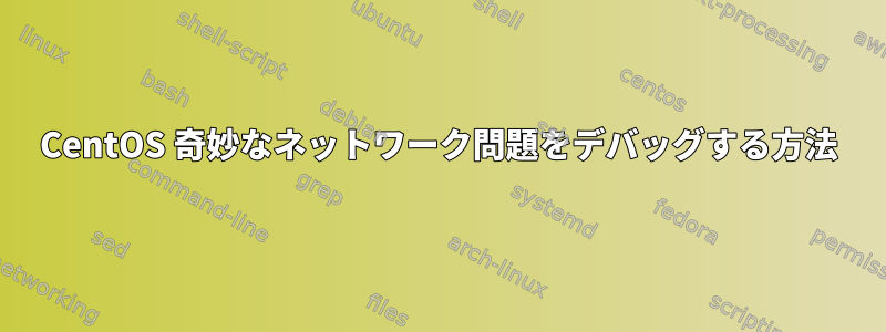 CentOS 奇妙なネットワーク問題をデバッグする方法