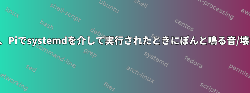 パイゲームオーディオは、Piでsystemdを介して実行されたときにぽんと鳴る音/壊れた音でいっぱいです。