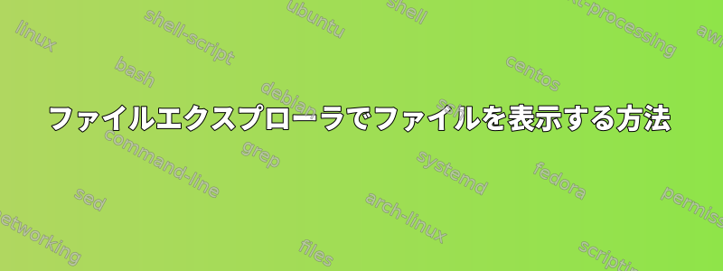 ファイルエクスプローラでファイルを表示する方法