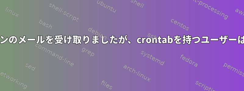 Cronデーモンのメールを受け取りましたが、crontabを持つユーザーはいません。