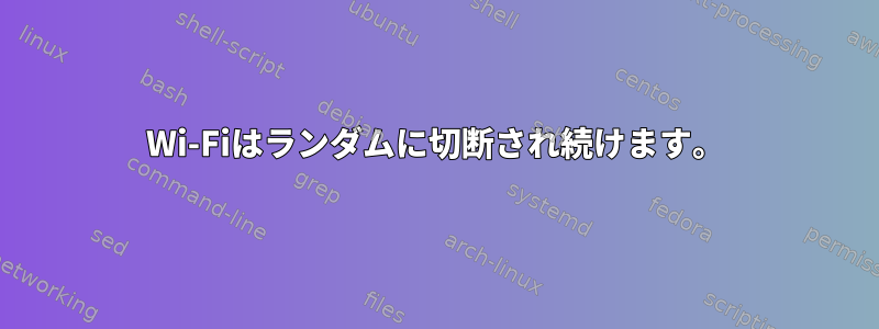 Wi-Fiはランダムに切断され続けます。