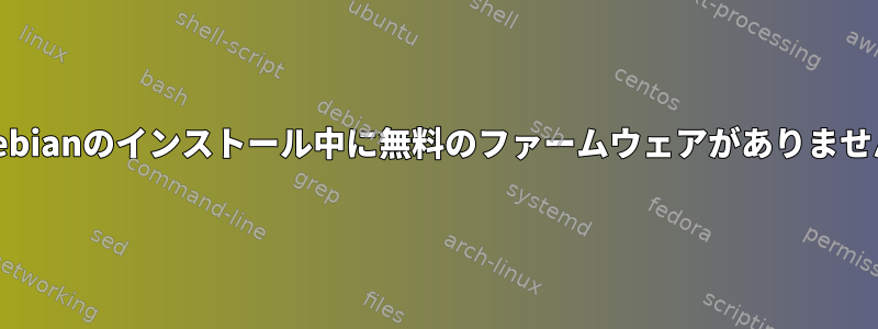 Debianのインストール中に無料のファームウェアがありません