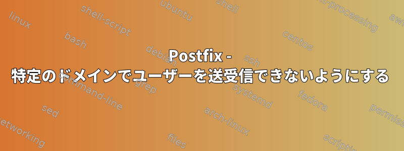 Postfix - 特定のドメインでユーザーを送受信できないようにする