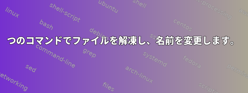 1つのコマンドでファイルを解凍し、名前を変更します。