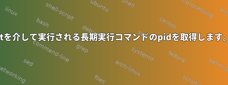 atを介して実行される長期実行コマンドのpidを取得します。