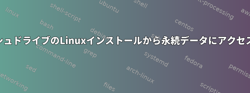 USBフラッシュドライブのLinuxインストールから永続データにアクセスするには？