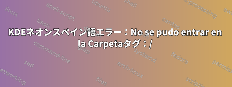 KDEネオンスペイン語エラー：No se pudo entrar en la Carpetaタグ：/