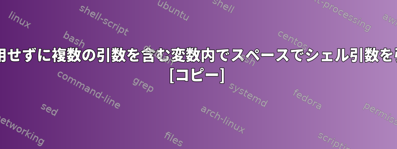 Bash：配列を使用せずに複数の引数を含む変数内でスペースでシェル引数を引用する方法は？ [コピー]