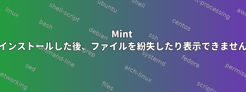 Mint 20をインストールした後、ファイルを紛失したり表示できませんか？