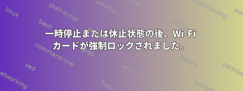 一時停止または休止状態の後、Wi-Fi カードが強制ロックされました。