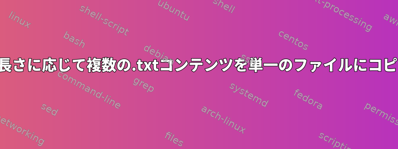 文字の長さに応じて複数の.txtコンテンツを単一のファイルにコピーする