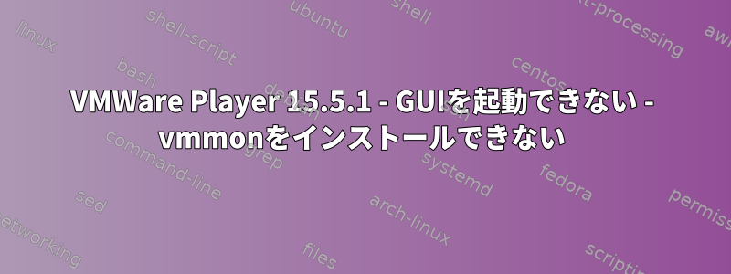 VMWare Player 15.5.1 - GUIを起動できない - vmmonをインストールできない