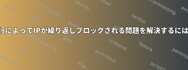 間違ったSSHログイン試行によってIPが繰り返しブロックされる問題を解決するにはどうすればよいですか？