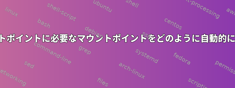 インストールするマウントポイントに必要なマウントポイントをどのように自動的にインストールしますか？