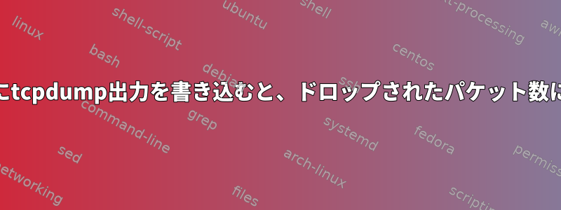 ramdiskのファイルにtcpdump出力を書き込むと、ドロップされたパケット数に影響がありますか？