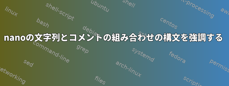 nanoの文字列とコメントの組み合わせの構文を強調する