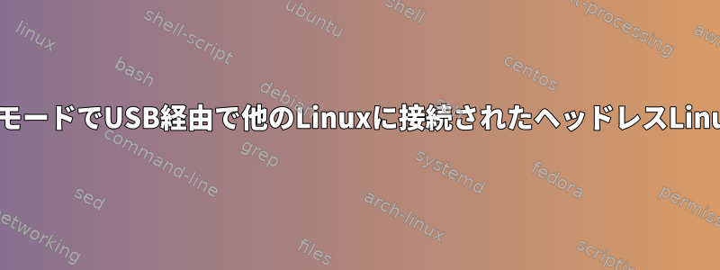 イーサネットガジェットモードでUSB経由で他のLinuxに接続されたヘッドレスLinuxにアクセスするには？