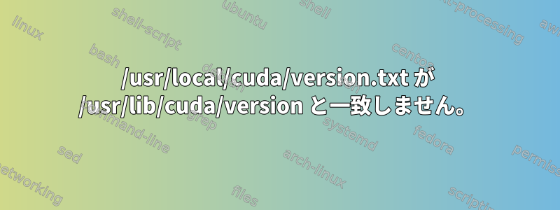 /usr/local/cuda/version.txt が /usr/lib/cuda/version と一致しません。