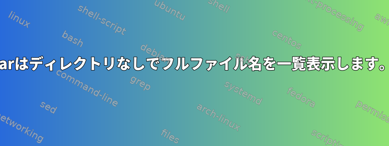 tarはディレクトリなしでフルファイル名を一覧表示します。