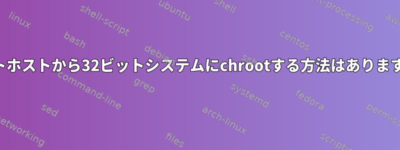 64ビットホストから32ビットシステムにchrootする方法はありますか？