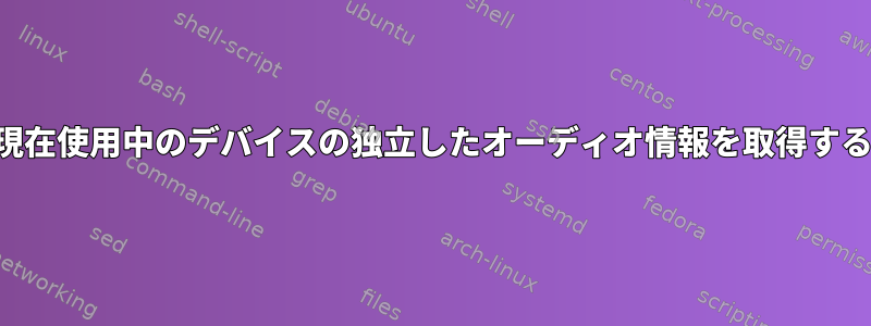 現在使用中のデバイスの独立したオーディオ情報を取得する